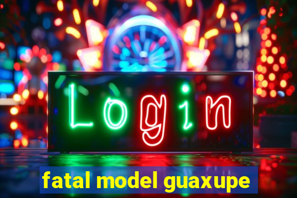 fatal model guaxupe